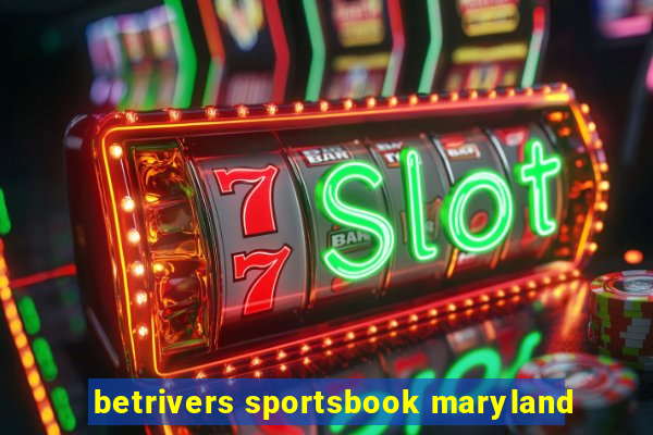 betrivers sportsbook maryland