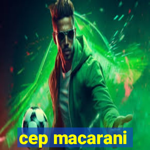 cep macarani