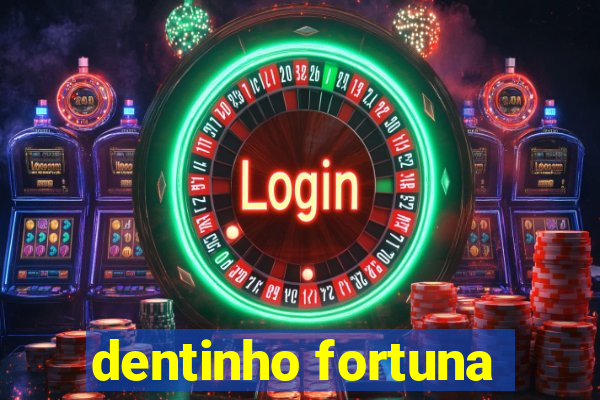 dentinho fortuna