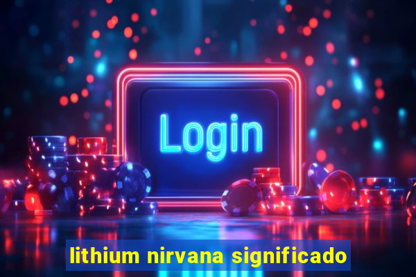 lithium nirvana significado