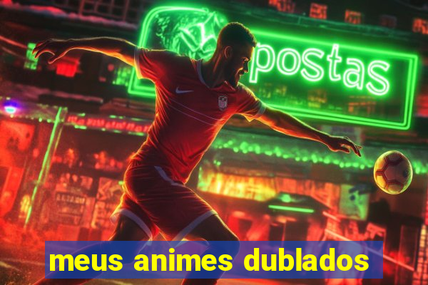 meus animes dublados