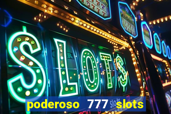 poderoso 777 slots paga mesmo