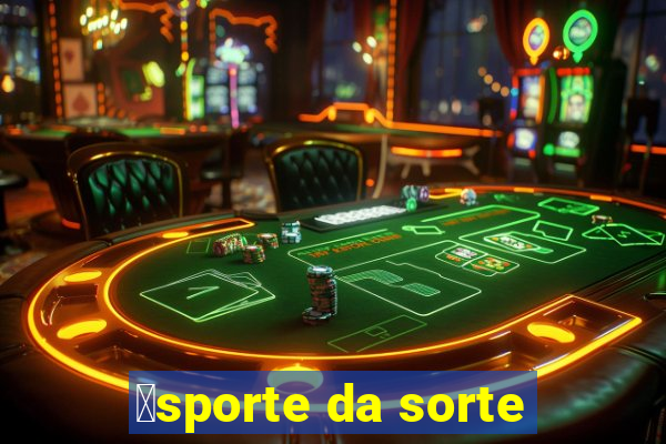 茅sporte da sorte