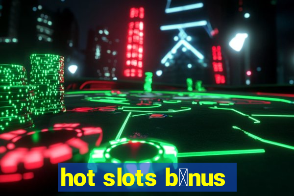 hot slots b么nus