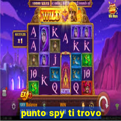 punto spy ti trovo