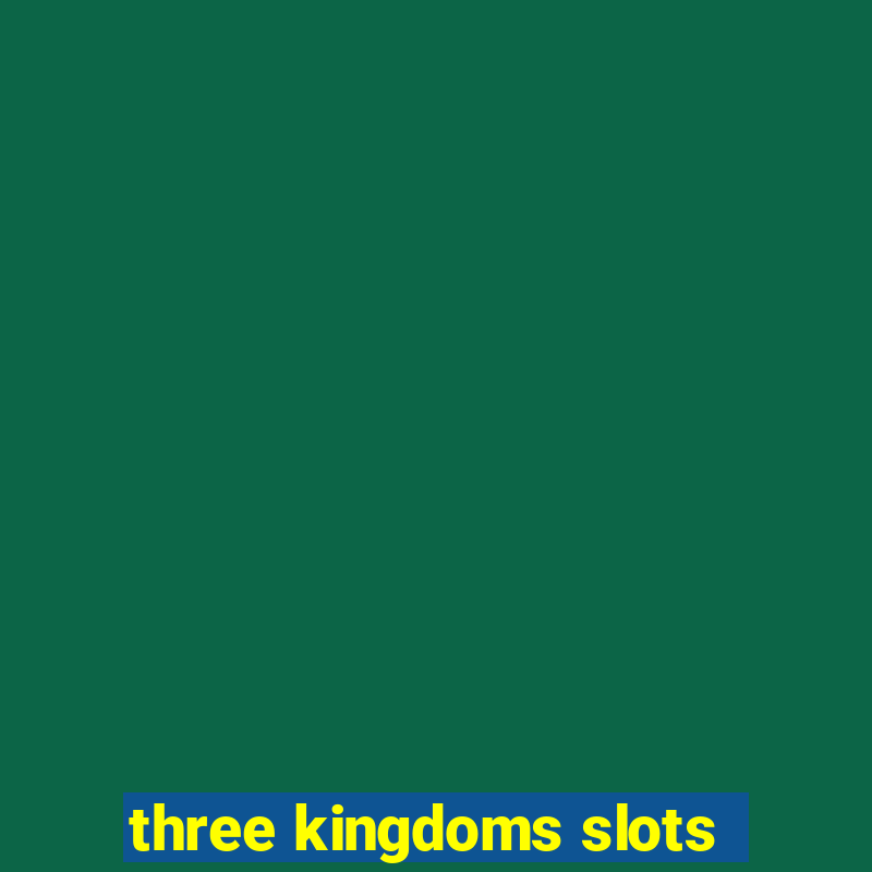 three kingdoms slots