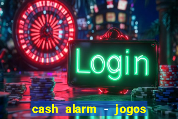 cash alarm - jogos e pr锚mios