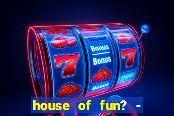 house of fun? - casino slots