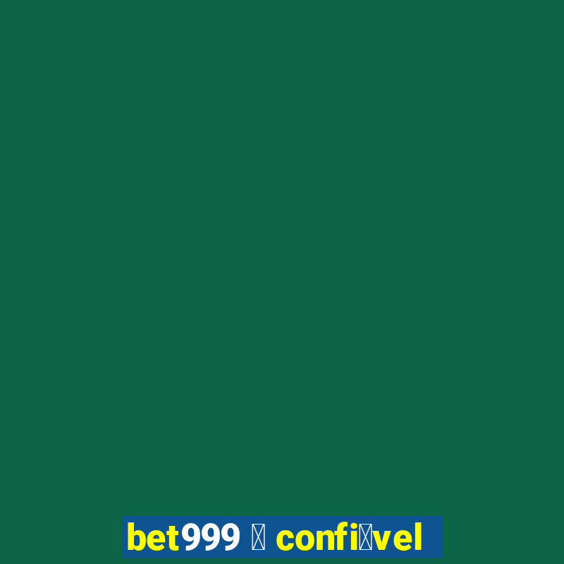 bet999 茅 confi谩vel