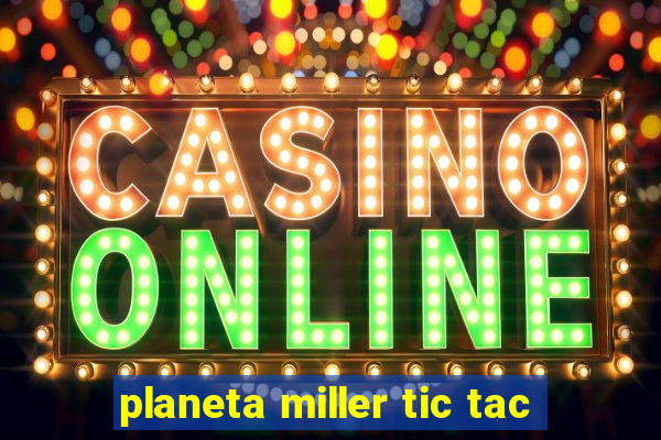 planeta miller tic tac