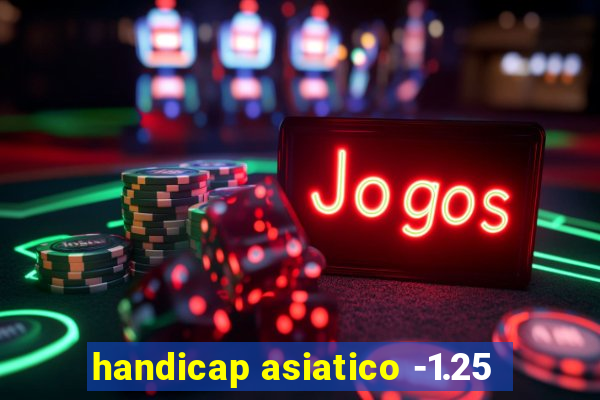 handicap asiatico -1.25