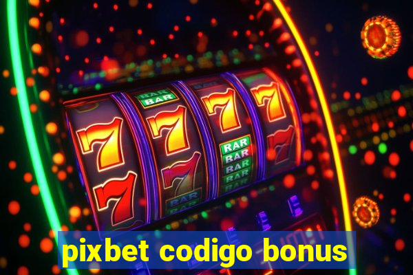 pixbet codigo bonus