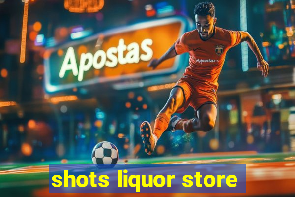 shots liquor store