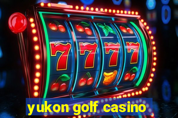 yukon golf casino