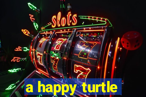 a happy turtle