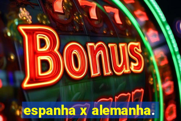 espanha x alemanha.