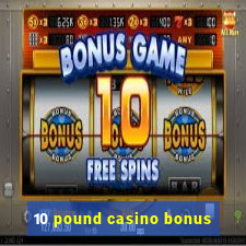 10 pound casino bonus