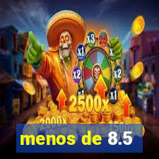 menos de 8.5