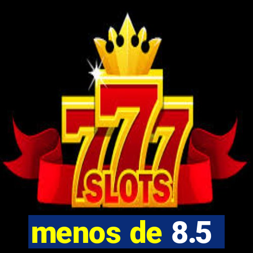 menos de 8.5