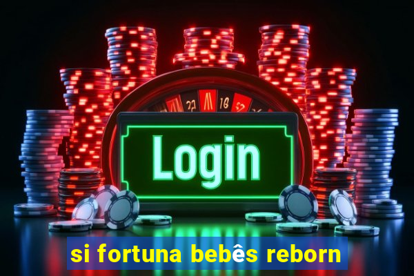 si fortuna bebês reborn