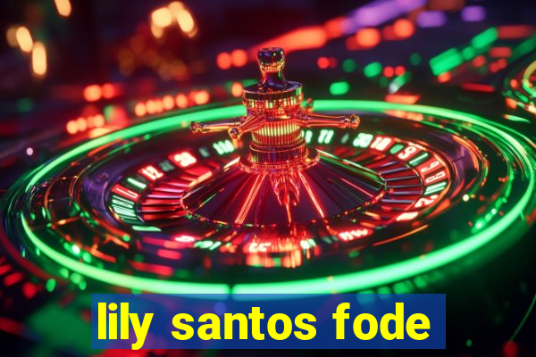 lily santos fode