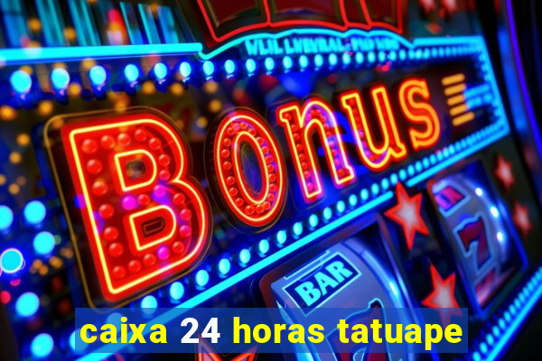 caixa 24 horas tatuape