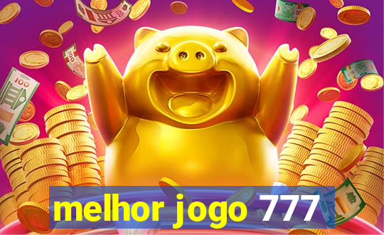 melhor jogo 777