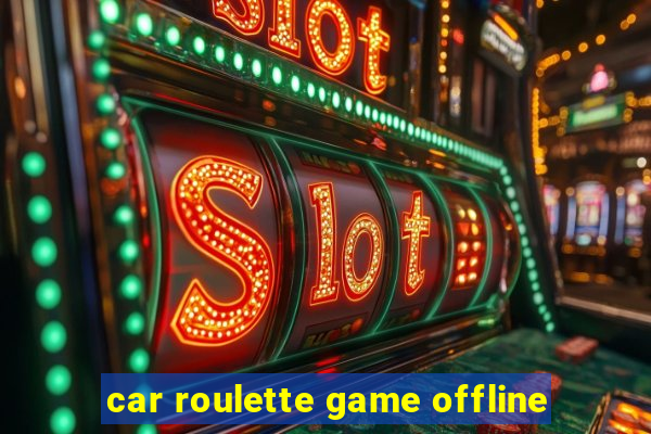 car roulette game offline