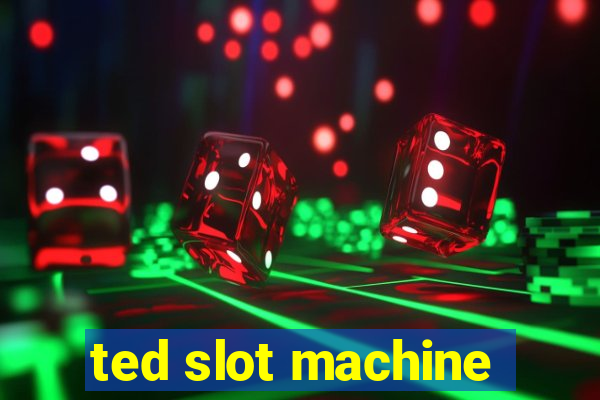 ted slot machine