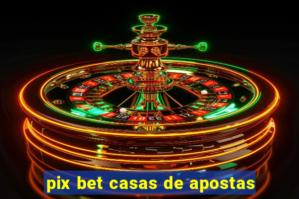 pix bet casas de apostas