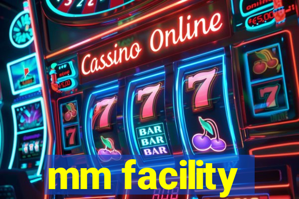 mm facility