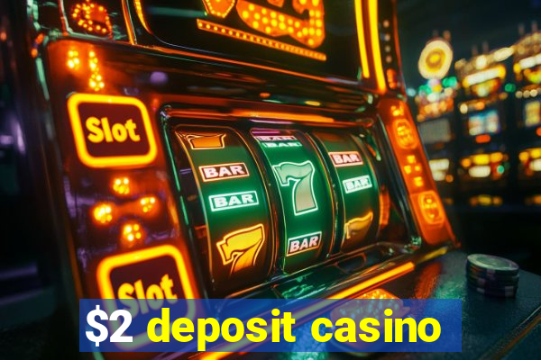 $2 deposit casino