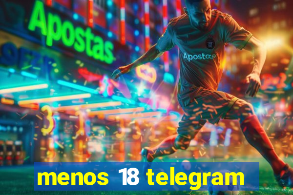 menos 18 telegram