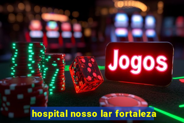 hospital nosso lar fortaleza