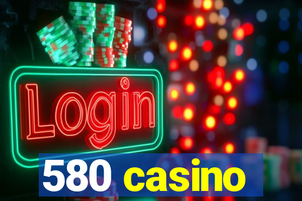 580 casino