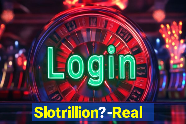 Slotrillion?-Real Casino Slots