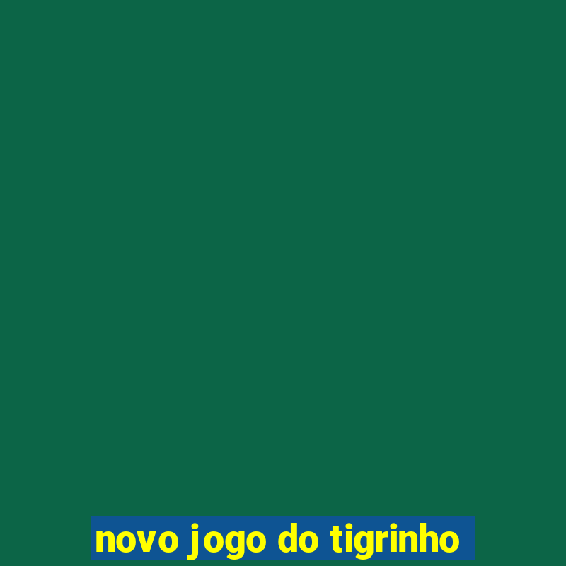 novo jogo do tigrinho