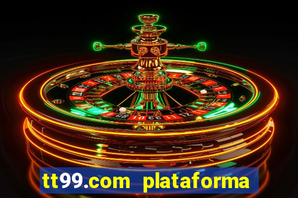 tt99.com plataforma de jogos