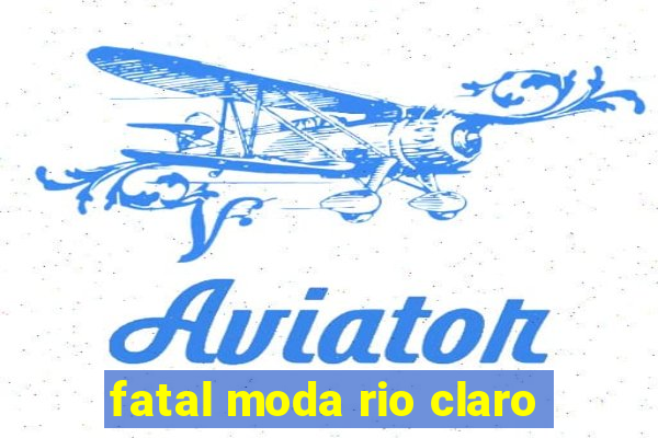 fatal moda rio claro