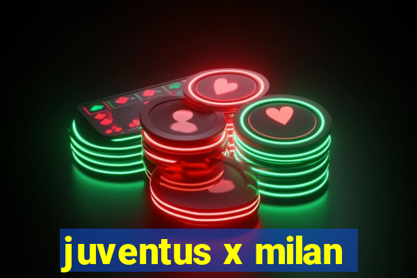 juventus x milan