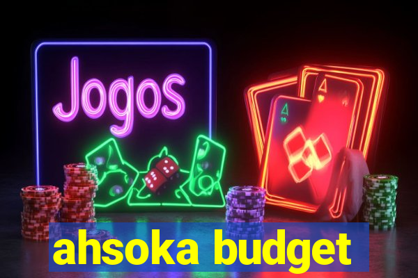 ahsoka budget