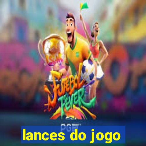 lances do jogo