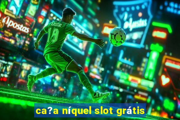 ca?a níquel slot grátis