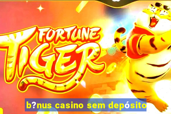 b?nus casino sem depósito