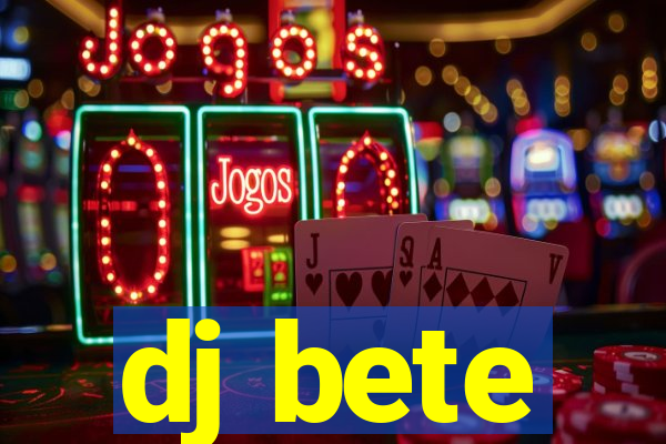 dj bete