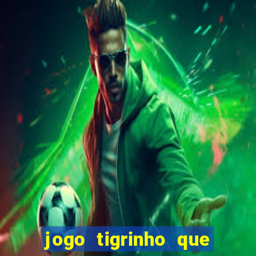 jogo tigrinho que ganha dinheiro