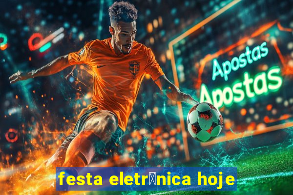 festa eletr么nica hoje