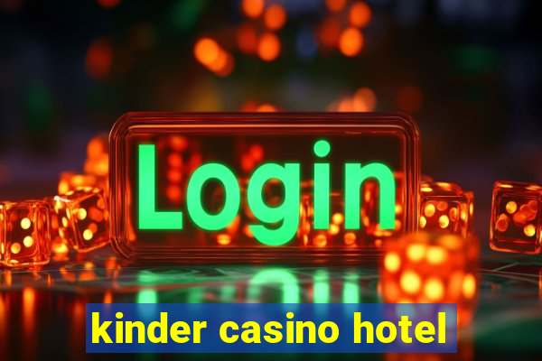 kinder casino hotel