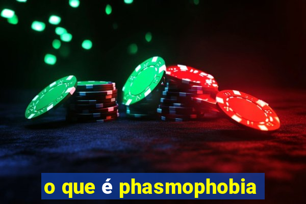 o que é phasmophobia