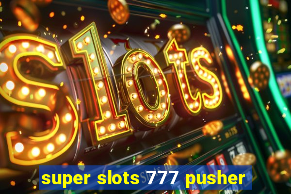 super slots 777 pusher